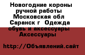 Новогодние короны ручной работы - Московская обл., Саранск г. Одежда, обувь и аксессуары » Аксессуары   